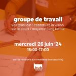 Groupe de travail de juin : Voir plus loin : construire la vision sur le court / moyen et long terme